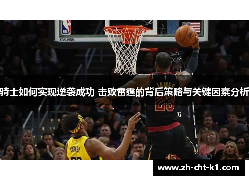 骑士如何实现逆袭成功 击败雷霆的背后策略与关键因素分析