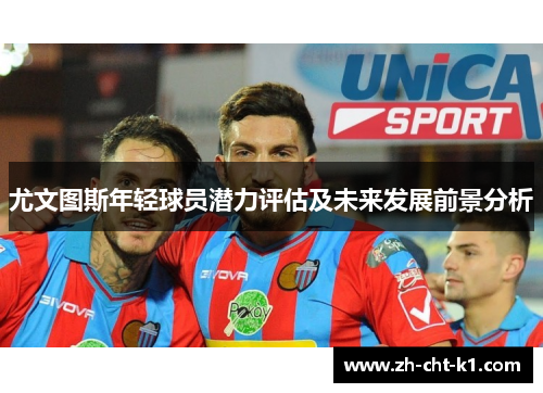 尤文图斯年轻球员潜力评估及未来发展前景分析