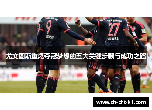 尤文图斯重燃夺冠梦想的五大关键步骤与成功之路