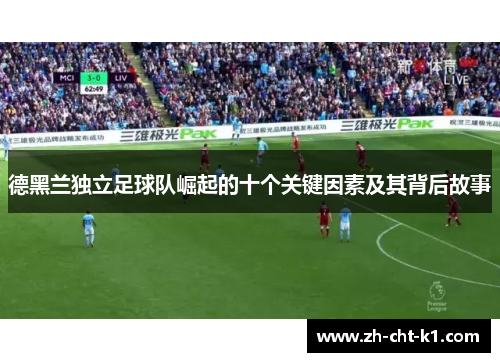 德黑兰独立足球队崛起的十个关键因素及其背后故事