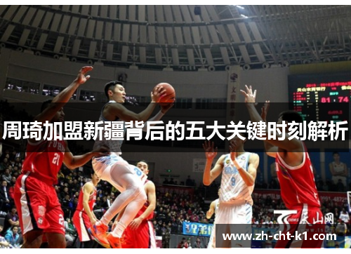 周琦加盟新疆背后的五大关键时刻解析