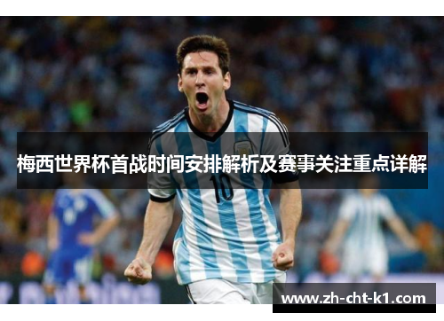 梅西世界杯首战时间安排解析及赛事关注重点详解