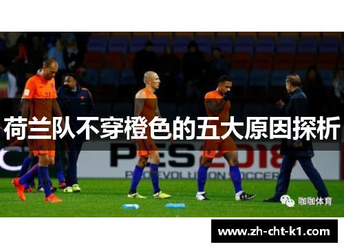 荷兰队不穿橙色的五大原因探析