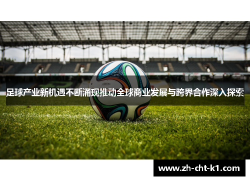 足球产业新机遇不断涌现推动全球商业发展与跨界合作深入探索