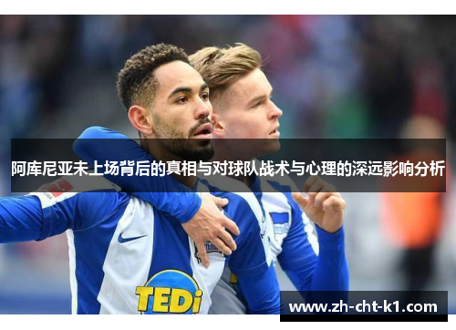 阿库尼亚未上场背后的真相与对球队战术与心理的深远影响分析