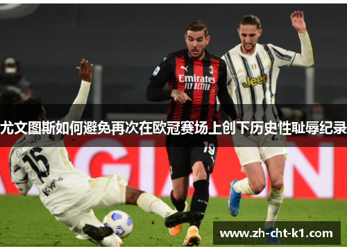 尤文图斯如何避免再次在欧冠赛场上创下历史性耻辱纪录