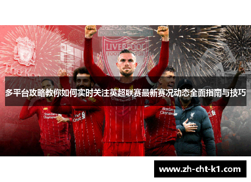 多平台攻略教你如何实时关注英超联赛最新赛况动态全面指南与技巧