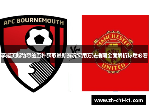 掌握英超动态的五种获取最新赛况实用方法指南全面解析球迷必看 掌握英超动态的五种获取最新赛况实用方法指南全面解析球迷必看