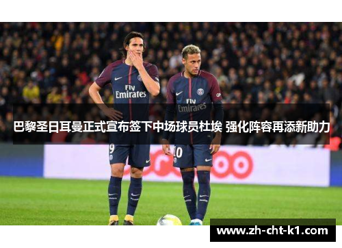 巴黎圣日耳曼正式宣布签下中场球员杜埃 强化阵容再添新助力