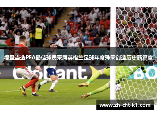 福登当选PFA最佳球员荣膺英格兰足球年度殊荣创造历史新篇章
