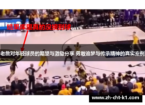 老詹对年轻球员的期望与激励分享 勇敢追梦与传承精神的真实案例